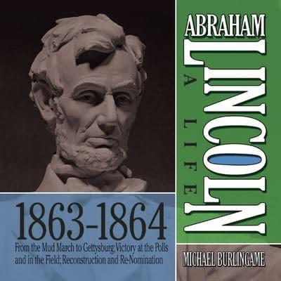 Abraham Lincoln: A Life 1863-1864 Lib/E