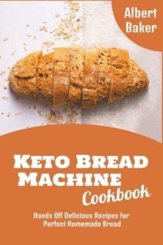 Keto Bread Machine Cookbook: Hands Off Delicious Recipes for Perfect Homemade Bread