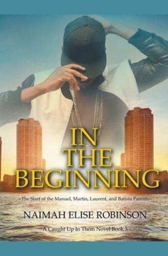 In The Beginning: ~The Start of the Manuel, Martin, Laurent, and Batista Parents~ (A Caught Up in Them Novel Book 5)