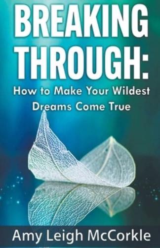 Breaking Through: How to Make Your Wildest Dreams Come True