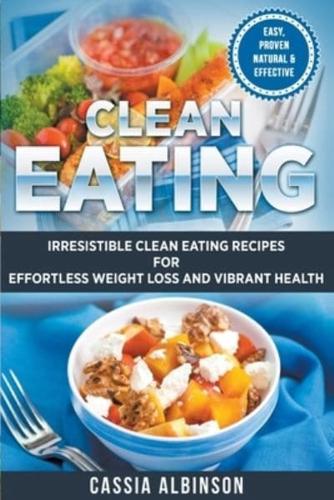 Clean Eating: Irresistible Clean Eating Recipes for Effortless Weight Loss and Vibrant Health