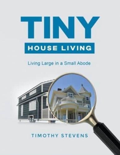 Tiny House Living : Living Large in a Small Abode