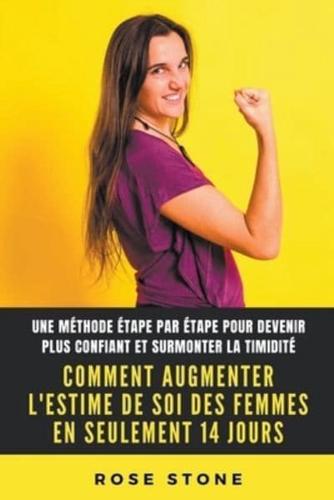 Comment Augmenter L'estime De Soi Des Femmes En Seulement 14 Jours: Une M&#233;thode &#201;tape Par &#201;tape Pour Devenir Plus Confiant Et Surmonter La Timidit&#233;