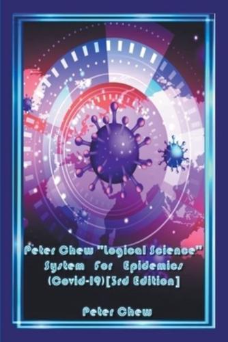 Peter Chew "Logical Science" System For Epidemics (Covid-19) [3Rd Edition]