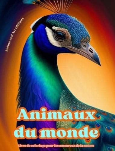 Animaux Du Monde - Livre De Coloriage Pour Les Amoureux De La Nature - Scènes Créatives Et Relaxantes Du Monde Animal