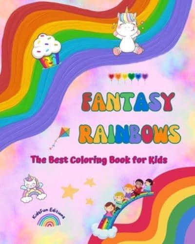 Fantasy Rainbows - The Best Coloring Book for Kids - Rainbows, Unicorns, Pets, Children, Candies, Cakes and Much More