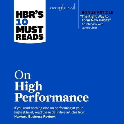 Hbr's 10 Must Reads on High Performance (With Bonus Article the Right Way to Form New Habits an Interview With James Clear)