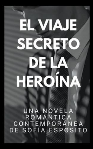 El Viaje Secreto De La Heroína. Una Novela Romántica Contemporánea De