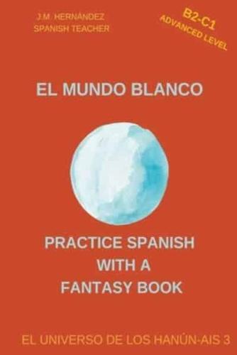 El Mundo Blanco (B2-C1 Advanced Level) -- Spanish Graded Readers With Explanations of the Language