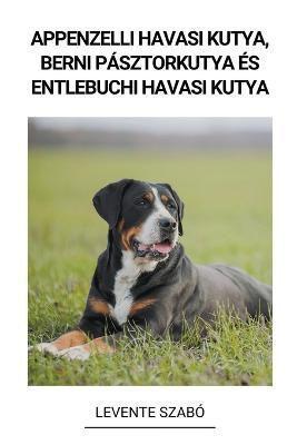 Appenzelli Havasi Kutya, Berni Pásztorkutya És Entlebuchi Havasi Kutya