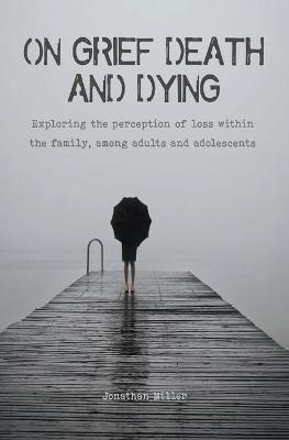 On Grief, Death and Dying Exploring the Perception of Loss Within the Family, Among Adults and Adolescents