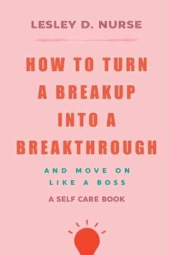 How to Turn a Breakup Into a Breakthrough
