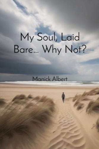 My Soul, Laid Bare... Why Not?