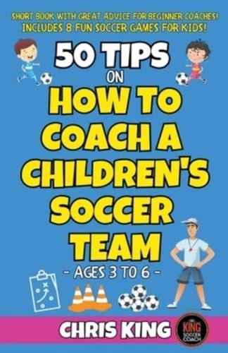 50 Tips On How To Coach A Children's Soccer Team