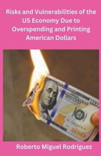 Risks and Vulnerabilities of the US Economy Due to Overspending and Printing Dollars