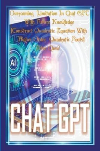 Overcoming Limitation In Chat GPT With Future Knowledge [ Construct Quadratic Equation With Higher Order Quadratic Roots ]