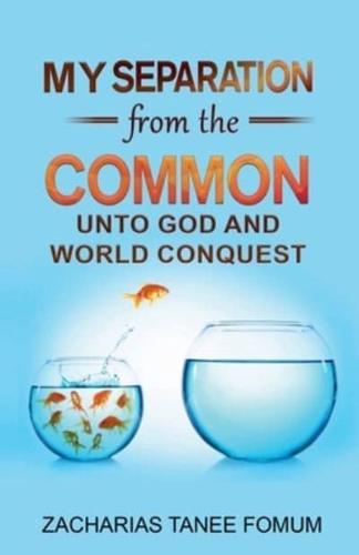 My Separation From the Common Unto God and World Conquest