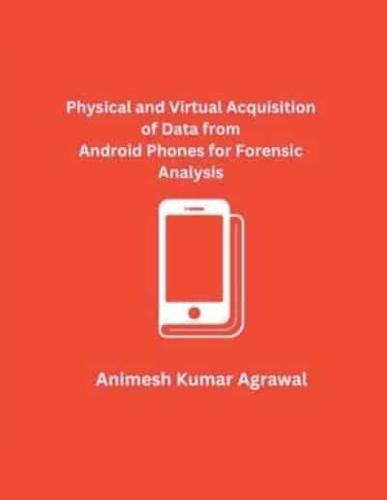 Physical and Virtual Acquisition of Data from Android Phones for Forensic Analysis