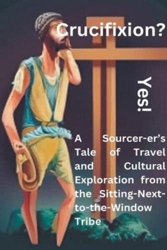 Crucifixion? Yes! A Sourcer-Er's Tale of Travel and Cultural Exploration from the Sitting-Next-to-the-Window Tribe