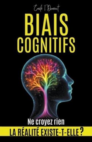 BIAIS COGNITIFS - La Réalité Existe-T-Elle ? Ne Croyez Rien