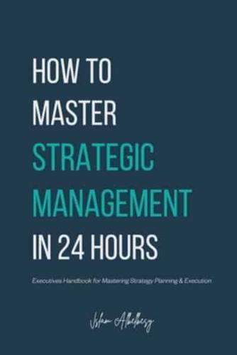 How to Master Strategic Management in 24 Hours