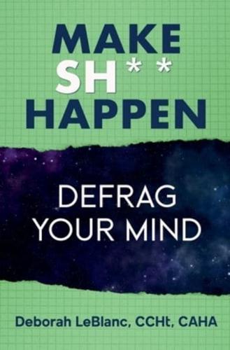 Make Sh*t Happen--Defrag Your Mind