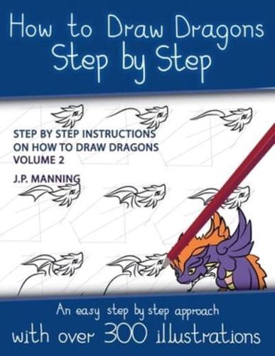 How to Draw Dragons Step by Step - Volume 2 - (Step by Step Instructions on How to Draw Dragons)