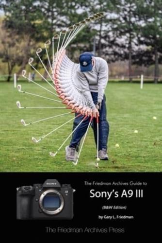 The Friedman Archives Guide to Sony's A9 III (B&W Edition)