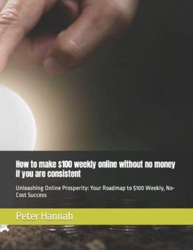 How to Make $100 Weekly Online Without No Money If You Are Consistent