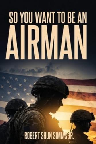 So You Want To Be An Airman?