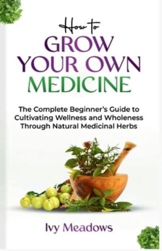 How To Grow Your Own Medicine