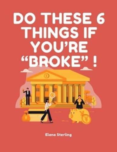 Do These 6 Things If You're "BROKE" !