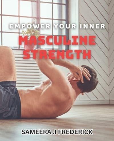 Empower Your Inner Masculine Strength