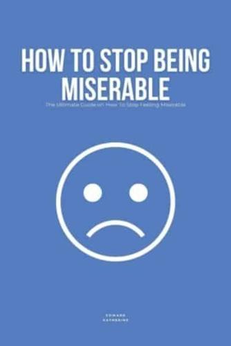 How To Stop Being Miserable