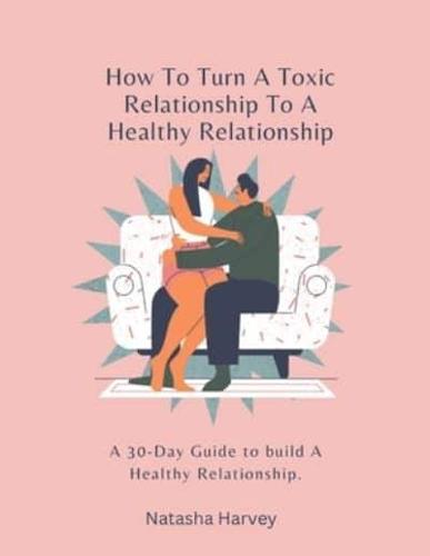 How To Turn A Toxic Relationship To A Healthy Relationship