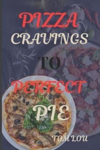 Pizza Cravings to Perfect Pie
