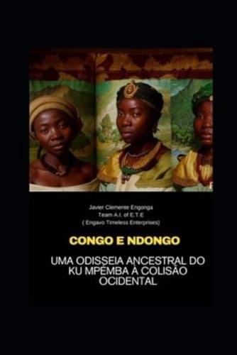 CONGO E NDONGO, Uma Odisseia Ancestral Do Ku Mpémba À Colisão Ocidental