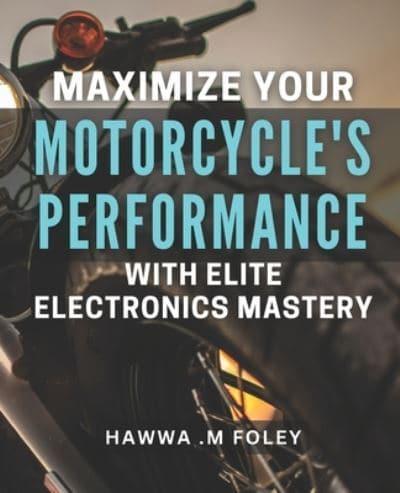 Maximize Your Motorcycle's Performance With Elite Electronics Mastery