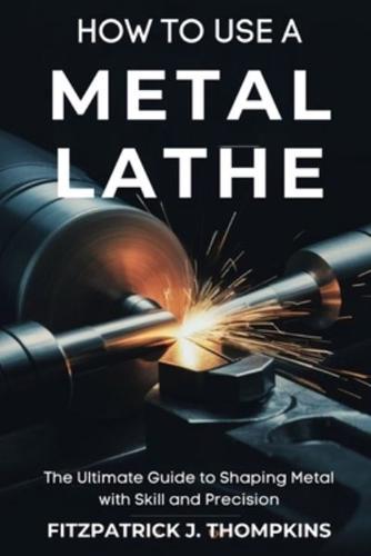 How to Use a Metal Lathe