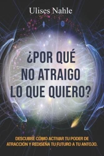 ¿Por Qué No Atraigo Lo Que Quiero?