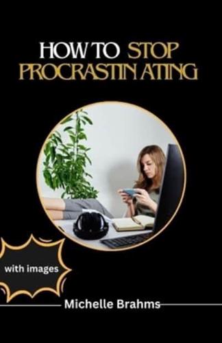 How to Stop Procrastinating