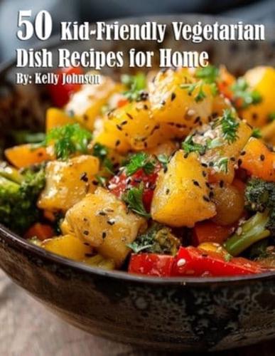 50 Kid-Friendly Vegetarian Dish Recipes for Home