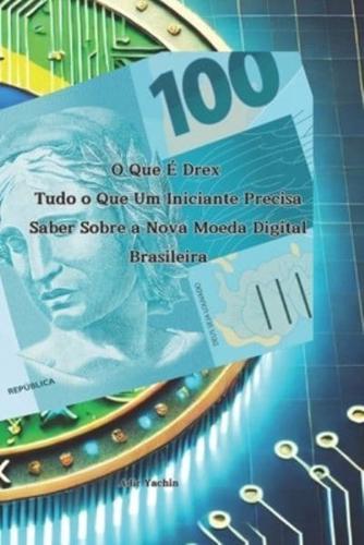 "O Que É Drex? Tudo O Que Um Iniciante Precisa Saber Sobre a Nova Moeda Digital Brasileira"