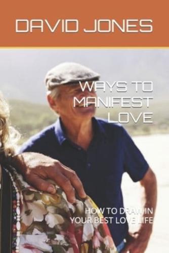 WAYS TO MANIFEST LOVE: HOW TO DRAW IN YOUR BEST LOVE LIFE