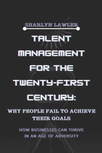 TALENT MANAGEMENT FOR THE TWENTY-FIRST CENTURY: Why People Fail To Achieve Their Goals
