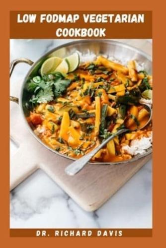 LOW FODMAP VEGETARIAN COOKBOOK: Plant Based Recipes To Help Soothe IBS And Other Gut Health Issues