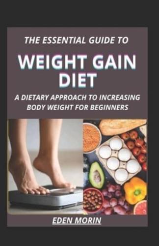 The Essential Guide To Weight Gain Diet; A Dietary Approach To Increasing Body Weight For Beginners