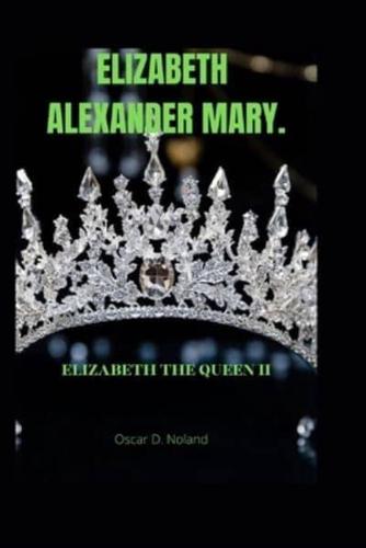 ELIZABETH  ALEXANDER MARY: ELIZABETH THE QUEEN II