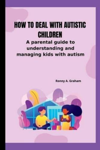 How to deal with autistic children: A parental guide to understanding and managing kids with autism