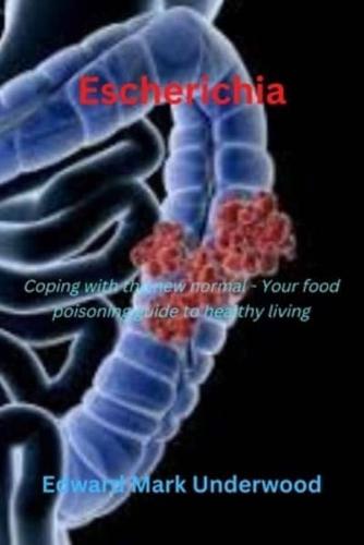 Escherichia: Coping with the new normal - Your food poisoning guide to healthy living